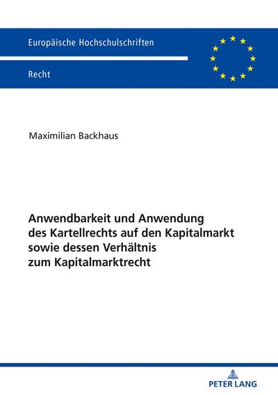 Anwendbarkeit und Anwendung des Kartellrechts auf den Kapitalmarkt sowie dessen Verhältnis zum Kapitalmarktrecht (Europäische Hochschulschriften Recht, Band 6056)