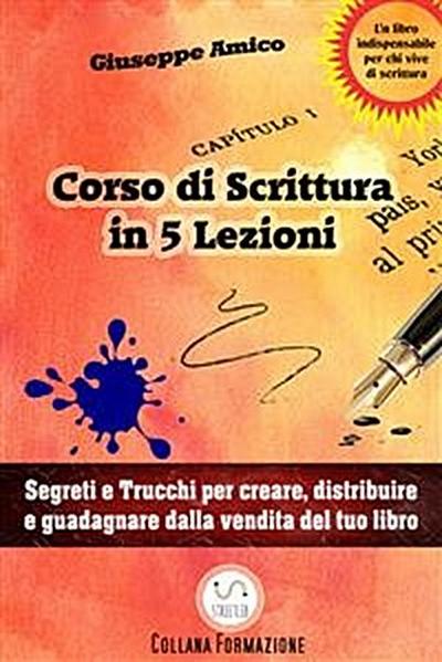 5 lezioni per imparare a scrivere - Segreti e Trucchi per creare, distribuire e guadagnare dalla vendita del tuo libro