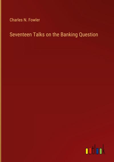 Seventeen Talks on the Banking Question