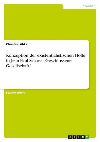 Konzeption der existentialistischen Hölle in Jean-Paul Sartres Geschlossene Gesellschaft