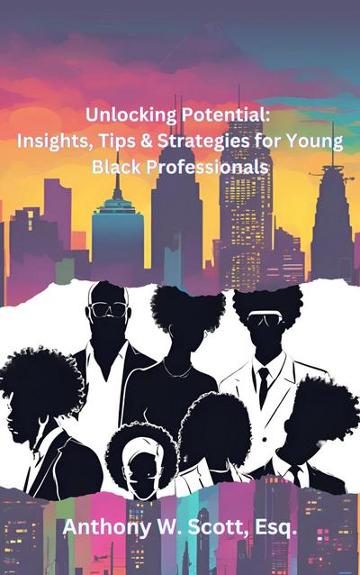 Unlocking Potential: Insights, Tips & Strategies for Young Black Professionals: Insights, Tips & Strategies for Young Black Professionals: Insights, Tips & Strategies for Young Black Professionals: Insights, Tips & Strategies for Young Black Professionals: Insights, Tips & Strategies for Young Black Professionals