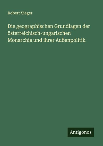 Die geographischen Grundlagen der österreichisch-ungarischen Monarchie und ihrer Außenpolitik