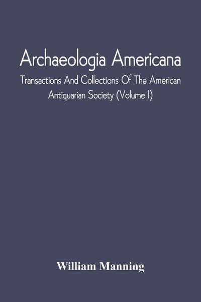 Archaeologia Americana; Transactions And Collections Of The American Antiquarian Society (Volume I)