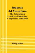 Seductio Ad Absurdum; The Principles & Practices of Seduction, A Beginner’s Handbook