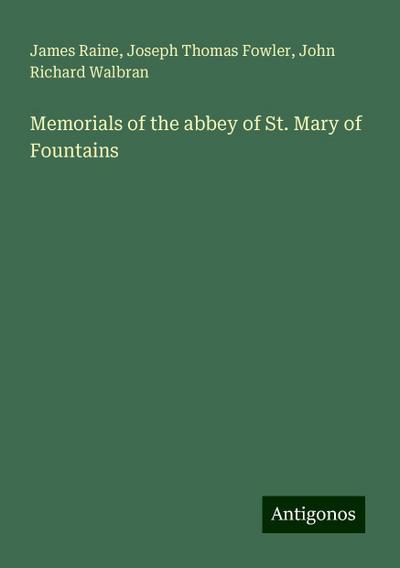 Memorials of the abbey of St. Mary of Fountains