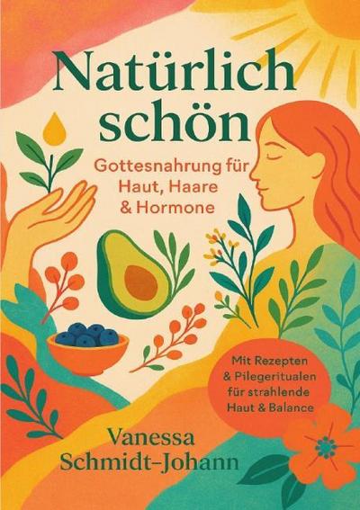 Natürlich schön - Gottesnahrung für Haut, Haare & Hormone
