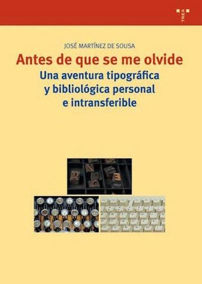 Antes de que se me olvide : una aventura tipográfica y bibliológica personal e intrasferible
