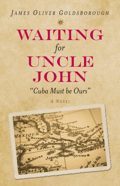 Waiting for Uncle John: Cuba Must Be Ours (a Novel)