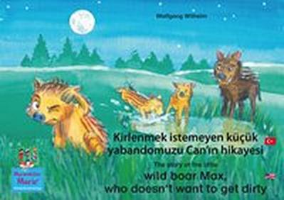 Kirlenmek istemeyen küçük yabandomuzu Can’ın hikayesi. Türkçe-İngilizce. / The story of the little wild boar Max, who doesn’t want to get dirty. Turkish-English.