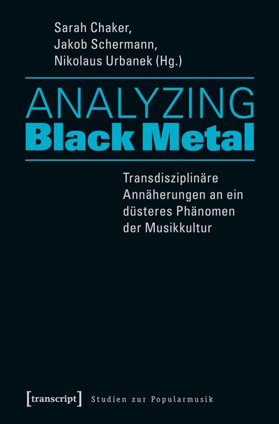 Analyzing Black Metal - Transdisziplinäre Annäherungen an ein düsteres Phänomen der Musikkultur