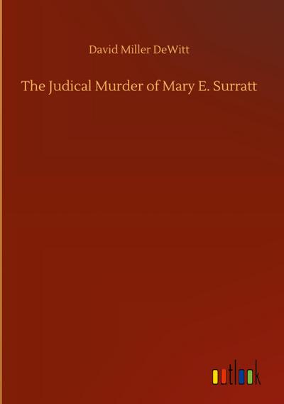 The Judical Murder of Mary E. Surratt