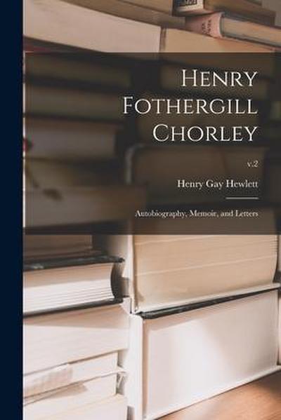 Henry Fothergill Chorley: Autobiography, Memoir, and Letters; v.2