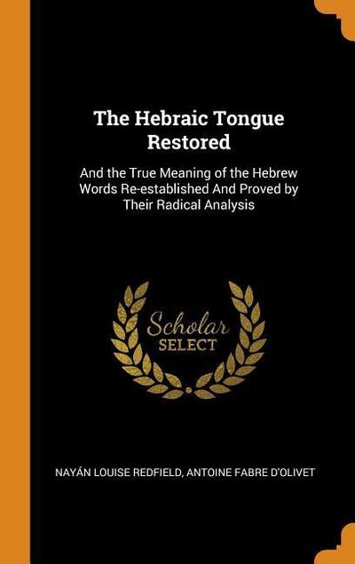 The Hebraic Tongue Restored: And the True Meaning of the Hebrew Words Re-Established and Proved by Their Radical Analysis