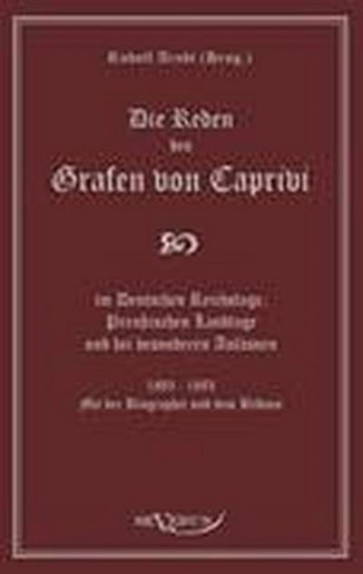 Die Reden des Grafen von Caprivi im Deutschen Reichstage, Preußischen Landtage und bei besonderen Anlässen. 1883 - 1893. Mit der Biographie und dem Bildnis