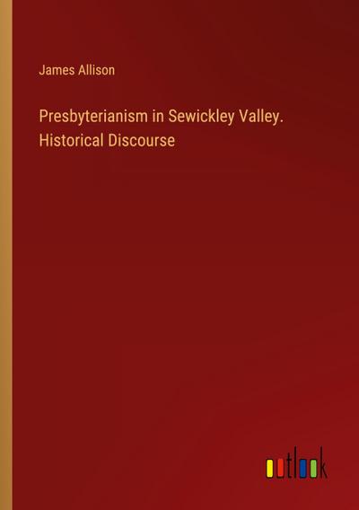 Presbyterianism in Sewickley Valley. Historical Discourse