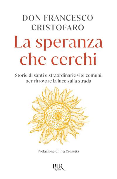 La speranza che cerchi. Storie di santi e straordinarie vite comuni, per ritrovare la luce sulla strada