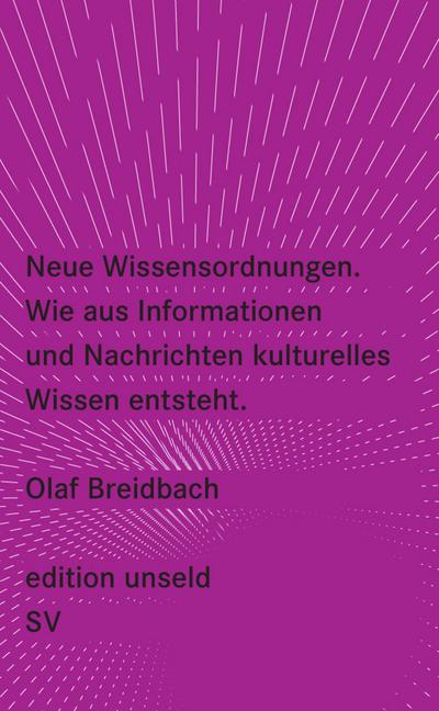 Neue Wissensordnungen: Wie aus Informationen und Nachrichten kulturelles Wissen entsteht (edition unseld)