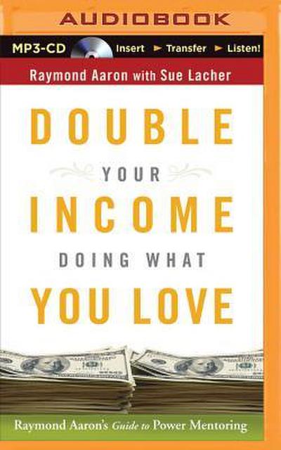 Double Your Income Doing What You Love: Raymond Aaron’s Guide to Power Mentoring