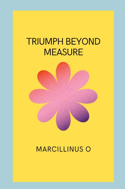 O, M: Triumph Beyond Measure