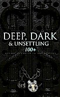 DEEP, DARK & UNSETTLING: 100+ Gothic Classics in One Edition