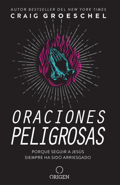 Oraciones Peligrosas: Porque Seguir a Jesús Siempre Ha Sido Arriesgado / Dangerous Prayers: Because Following Jesus Was Never Meant to Be Safe