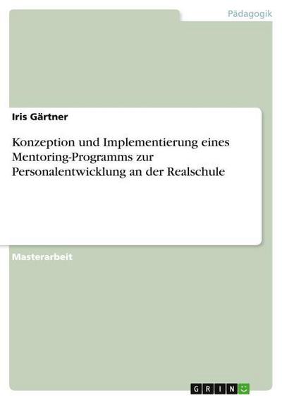 Konzeption und Implementierung eines Mentoring-Programms zur Personalentwicklung an der Realschule - Iris Gärtner