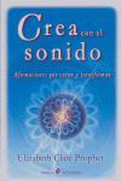 Crea con el sonido : afirmaciones que curan y transforman