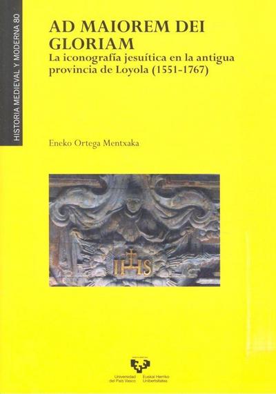 Ad maiorem Dei gloriam : la iconografía jesuítica en la antigua provincia de Loyola, 1551-1767
