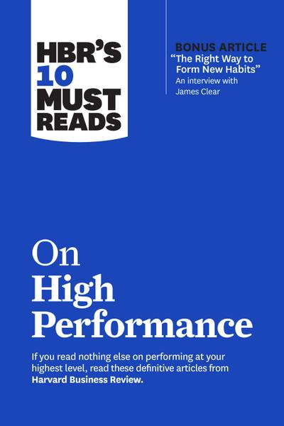 HBR’s 10 Must Reads on High Performance (with bonus article "The Right Way to Form New Habits" An interview with James Clear)