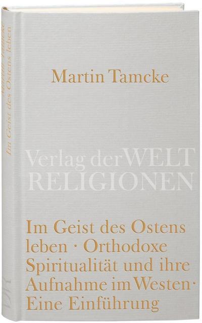 Im Geist des Ostens leben. Orthodoxe Spiritualität und ihre Aufnahme im Westen