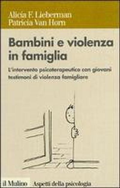Bambini e violenza in famiglia. L’intervento psicoterapeutico con minori testimoni di violenza