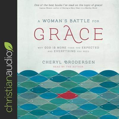 Woman’s Battle for Grace Lib/E: Why God Is More Than You Expected and Everything You Need