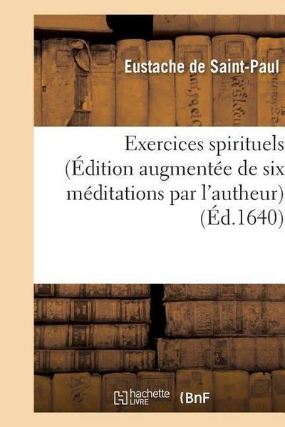 Exercices Spirituels (Édition Augmentée de Six Méditations Par l’Autheur)