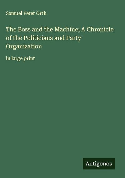 The Boss and the Machine; A Chronicle of the Politicians and Party Organization