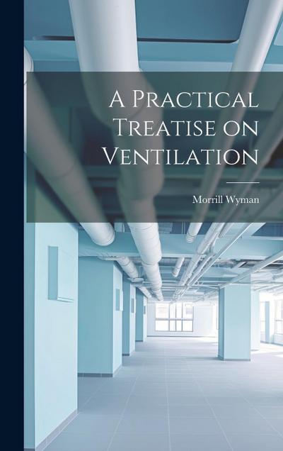 A Practical Treatise on Ventilation