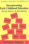 Deconstructing Early Childhood Education: Social Justice and Revolution (Rethinking Childhood, Band 2)