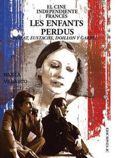 El cine independiente francés : les enfants perdus : Pialat, Eustache, Doillon y Garrel