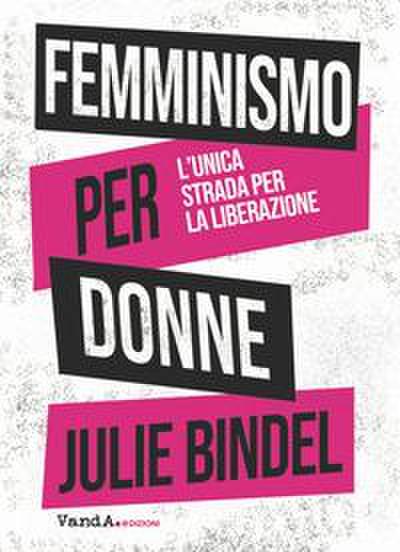 Bindel, J: Femminismo per donne. L’unica strada per la liber