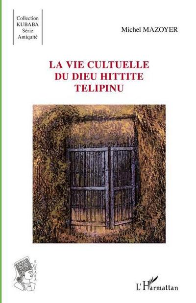 La vie cultuelle du dieu hittite Télipinu