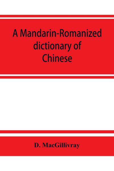 A Mandarin-Romanized dictionary of Chinese, with supplement of new terms and phrases, now current