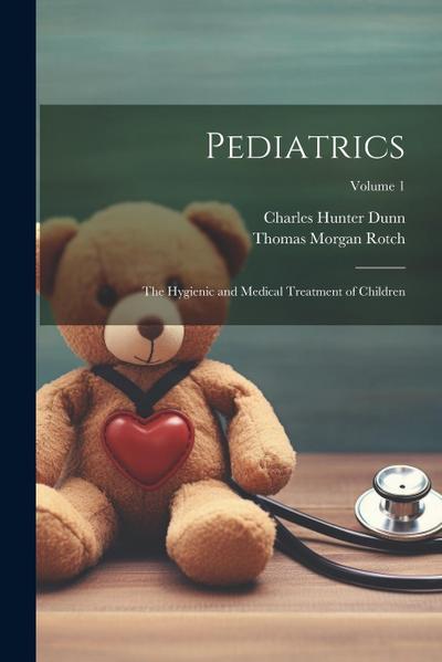 Pediatrics: The Hygienic and Medical Treatment of Children; Volume 1