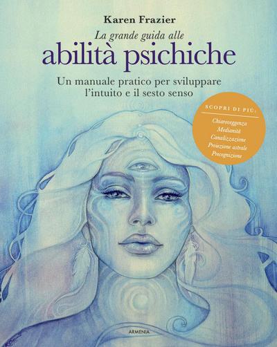 La grande guida alle abilità psichiche. Un manuale pratico per sviluppare l’intuito e il sesto senso