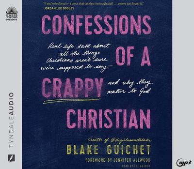 Confessions of a Crappy Christian: Real-Life Talk about All the Things Christians Aren’t Sure We’re Supposed to Say - And Why They Matter to God