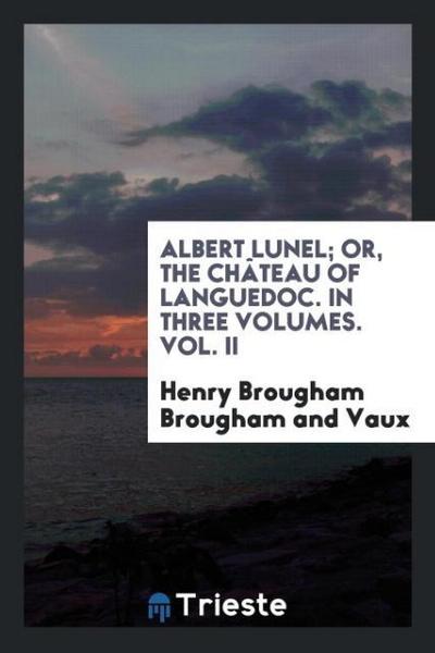 Albert Lunel; or, The château of Languedoc. In three volumes. Vol. II