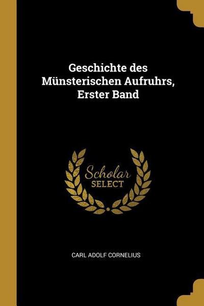 Geschichte Des Münsterischen Aufruhrs, Erster Band