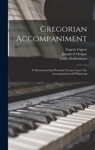 Gregorian Accompaniment: A Theoretical And Practical Treatise Upon The Accompaniment Of Plainsong