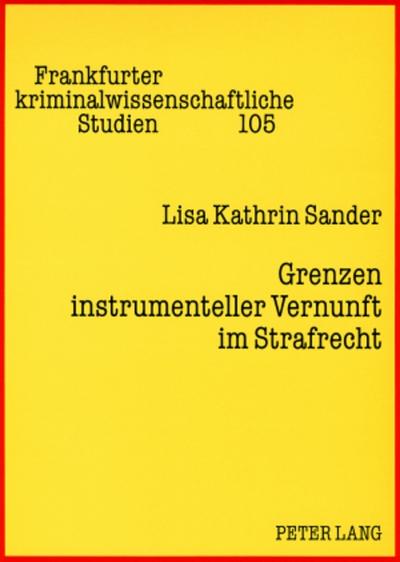Grenzen instrumenteller Vernunft im Strafrecht
