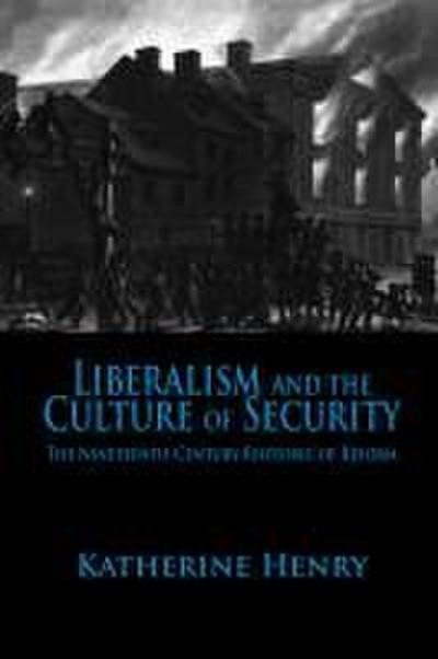 Liberalism and the Culture of Security: The Nineteenth-Century Rhetoric of Reform