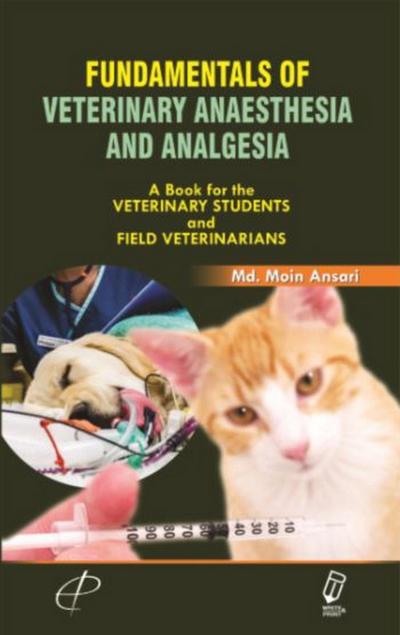 Fundamentals of Veterinary Anaesthesia and Analgesia (A Book for the Veterinary Students and Field Veterinarians)