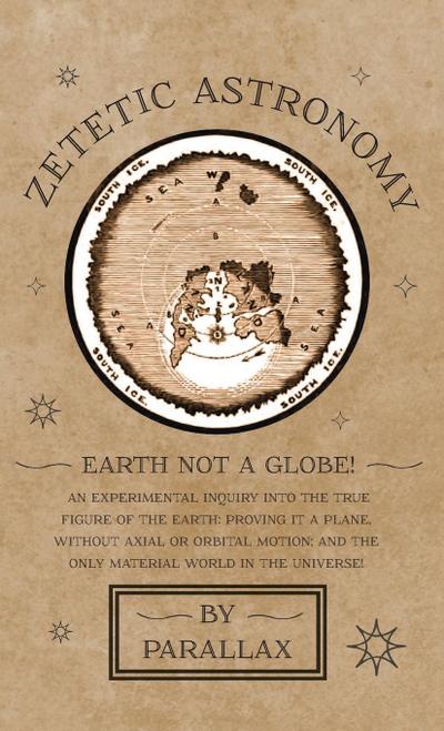 Zetetic Astronomy - Earth Not a Globe! An Experimental Inquiry into the True Figure of the Earth